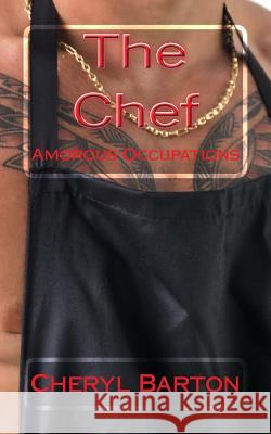 The Chef: Amorous Occupations Cheryl Barton 9780615908366 Barton Book Publishing