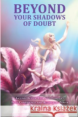 Beyond Your Shadows of Doubt: Ascend Out of Fear and Conflict Into Confidence and Authentic Power Judy K. Katz 9780615908465 Beyond Your Shadows of Doubt