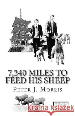 7,240 Miles to Feed His Sheep Peter J. Morris 9780615908823