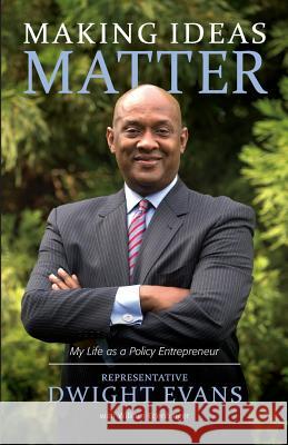 Making Ideas Matter: My Life as a Policy Entrepreneur Rep Dwight Evans William Ecenbarger 9780615909080