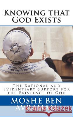 Knowing that God Exists: The Rational and Evidentiary Support for the Existence of God Ben Avraham, Moshe 9780615909318 Zahav Books
