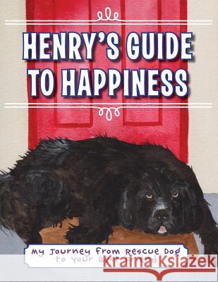 Henry's Guide to Happiness: My Journey from Rescue Dog to Your Best Friend Suzanne Elizabeth Anderson Vicky Bowes 9780615909592 Henry and George Press