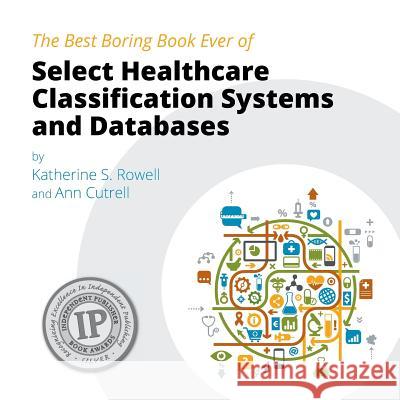 The Best Boring Book Ever of Select Healthcare Classification Systems and Databases Katherine S. Rowell Ann Cutrell Ann Cutrell 9780615909769 Healthdataviz