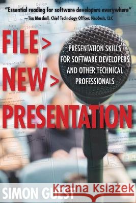 File > New > Presentation: Presentation Skills for Software Developers and Other Technical Professionals Simon Guest 9780615910451 Simon Guest