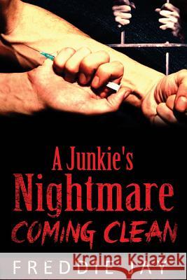 A Junkies Nightmare, Coming Clean MR Freddie Jay 9780615911908 Clean Dreams Publishing