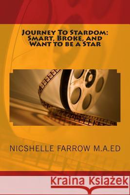 Journey To Stardom: Smart, Broke, and Want to be a Star: Journey To Stardom: Smart, Broke, and Want to be a Star Farrow, Nicshelle a. 9780615911953