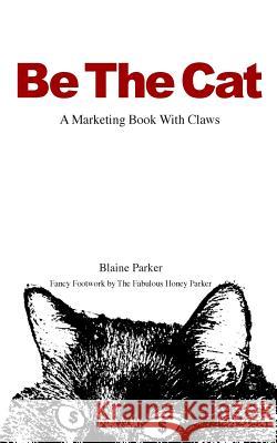 Be The Cat: A Marketing Book With Claws Parker, Honey 9780615912868 Slow Burn Marketing LLC