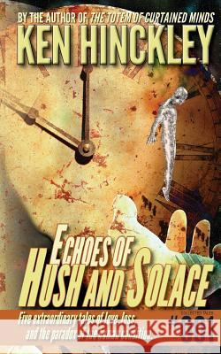 Echoes of Hush and Solace Ken Hinckley 9780615913186 Rapid-Dynamix Publishing