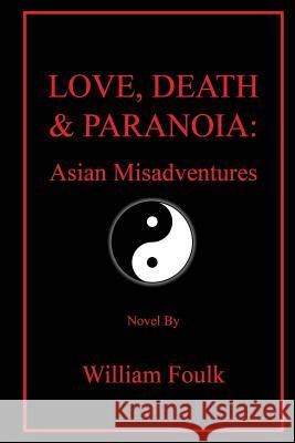 Love, Death & Paranoia: Asian Misadventures William Bennett Foulk 9780615915722 William B. Foulk