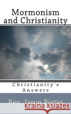 Mormonism and Christianity: Christianity's Answers Rev Jason Biette 9780615916040 Oakwood Covenant Press