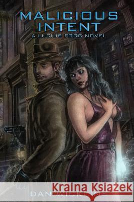 Malicious Intent: A Lucius Fogg Novel Dan Wickline 9780615916200