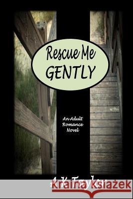 Rescue Me Gently A. K. Taylor 9780615916477 A K Taylor