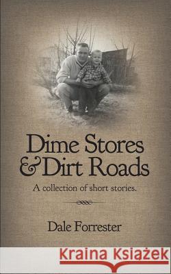 Dime Stores & Dirt Roads: A collection of short stories. Forrester, Dale 9780615917306