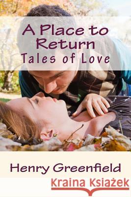 A Place to Return: Tales of Love Henry Greenfield 9780615918150