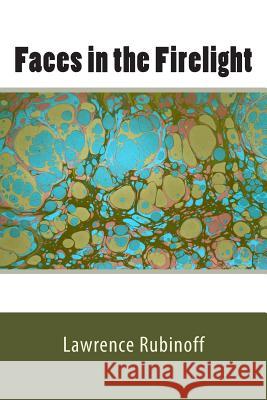 Faces in the Firelight Lawrence Rubinoff 9780615920351 Lawrence Rubinoff