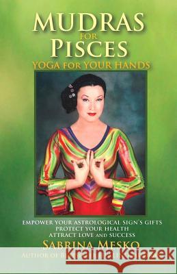 Mudras for Pisces: Yoga for your Hands Mesko, Sabrina 9780615920887 Mudra Hands Publishing