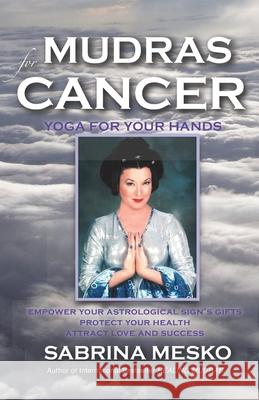 Mudras for Cancer: Yoga for your Hands Mesko, Sabrina 9780615920894 Mudra Hands Publishing