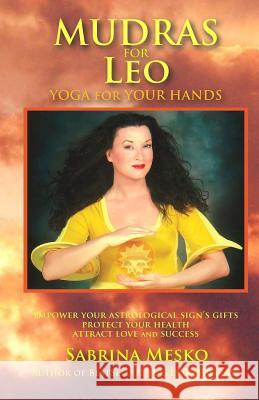 Mudras for Leo: Yoga for your Hands Mesko, Sabrina 9780615920900 Mudra Hands Publishing