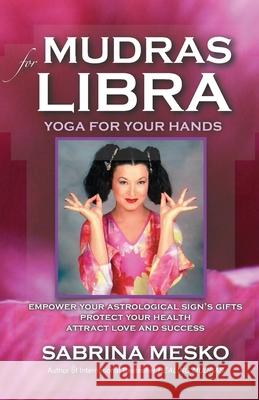 Mudras for Libra: Yoga for your Hands Mesko, Sabrina 9780615920924 Mudra Hands Publishing