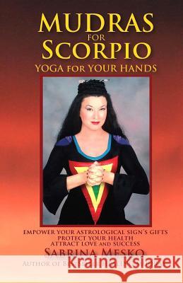 Mudras for Scorpio: Yoga for your Hands Mesko, Sabrina 9780615920931 Mudra Hands Publishing