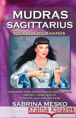 Mudras for Sagittarius: Yoga for your Hands Mesko, Sabrina 9780615920948