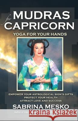 Mudras for Capricorn: Yoga for your Hands Mesko, Sabrina 9780615920955 Mudra Hands Publishing
