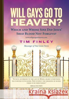 Will Gays Go To Heaven?: Which and Whose Sins did Jesus' Shed Blood Not Forgive? Finley, Tim 9780615921709