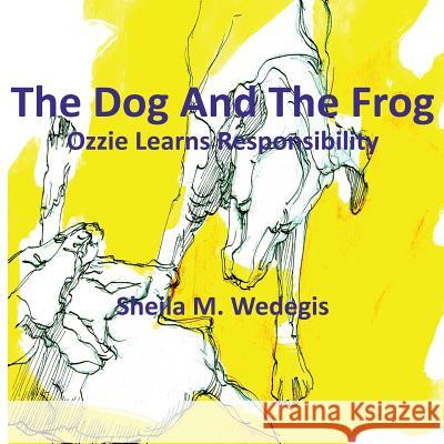 The Frog And The Dog: Ozzie Learns Responsibility Wedegis, Sheila M. 9780615921945 Paintingamericapublishing