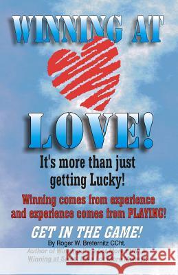 Winning At Love: It's More Than Just Gettting Lucky! Breternitz, Roger W. 9780615922515 Vector Studios
