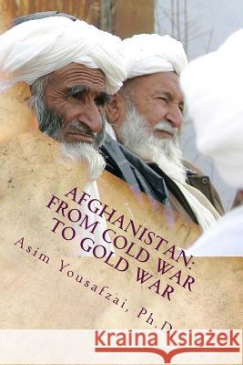 Afghanistan: From Cold War to Gold War Asim Yousafzai 9780615923093 Ace Publishing