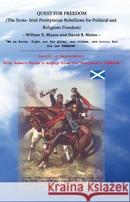 Quest for Freedom: The Scots-Irish Presbyterian Rebellions for Political and Religious Freedom William E. Moore David B. Nolan 9780615923727 William Moore