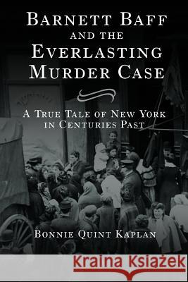 Barnett Baff And The Everlasting Murder Case Kaplan, Bonnie Quint 9780615923857 Quint Publications