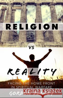 Religion vs. Reality: Facing the Home Front in Spiritual Warfare Gordon Dalbey 9780615924045 Civitas Press