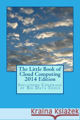 The Little Book of Cloud Computing, 2014 Edition: Including Coverage of Big Data Tools Lars Nielsen 9780615924229 New Street Communications, LLC