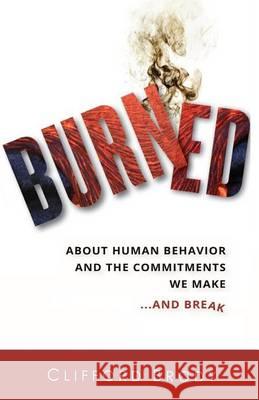 Burned: About Human Behavior and the Commitments We Make...and Break Clifford Brody 9780615924250