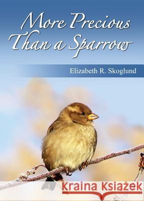 More Precious Than a Sparrow Elizabeth R. Skoglund 9780615924588 Netmenders