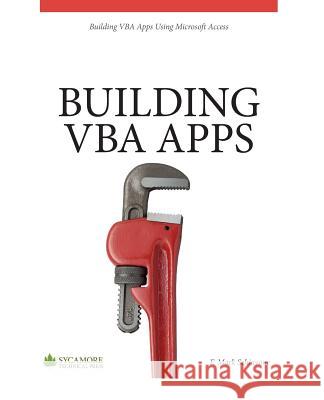 Building VBA Apps: Using Microsoft Access 2010 F. Mark Schiavone 9780615927114 Sycamore Technical Press