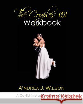 The Couples 101 Workbook: A Co-Ed Interactive Study Guide A'Ndrea J. Wilson 9780615927343 Divine Garden Press