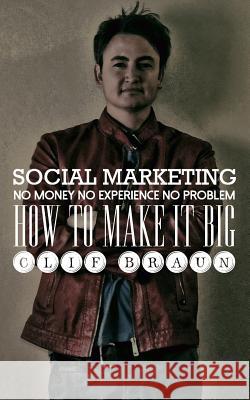 Social Marketing: No Money No Experience No Problem Clif Braun 9780615927794 17 Black