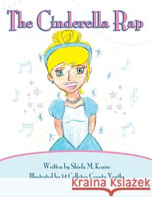 The Cinderella Rap Shiela M. Keaise 16 Colleton County Youths 9780615927824 Colleton County Memorial Library