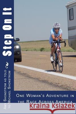 Step On It: One woman's adventure in the Race Across America Shonstrom, Michael E. 9780615927947 Shonstrom Research Associates, LLC