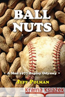 Ball Nuts: A Mad 1977 Baseball Replay Odyssey Jeff Polman 9780615929200 Grassy Gutter Press