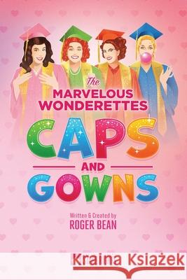 The Marvelous Wonderettes: Caps & Gowns Roger Bean 9780615930053 Steele Spring Stage Rights
