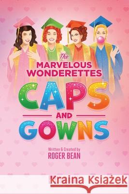 The Marvelous Wonderettes: Caps & Gowns Roger Bean 9780615930053