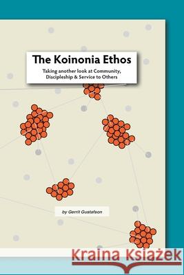 The Koinonia Ethos: Taking another look at Community, Discipleship and Service to others Gustafson, Gerrit 9780615930183 G235 Communications