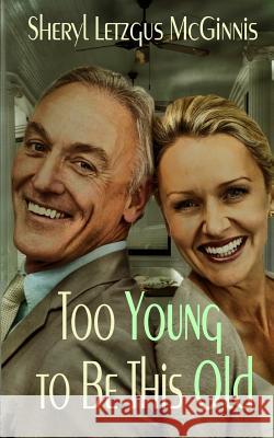 Too Young to Be This Old: Mature Anthology Mrs Sheryl Letzgus McGinnis 9780615930275 Topaz Publishing