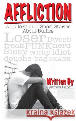 Affliction: A Collection of Short Stories About Bullies Penn, James a. 9780615930459