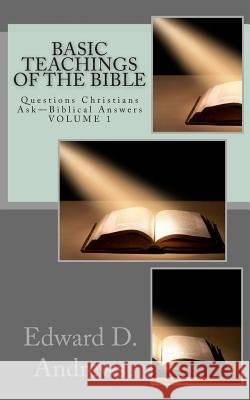 Basic Teachings of the Bible: Questions Christians Ask - Biblical Answers Edward D. Andrews 9780615931203