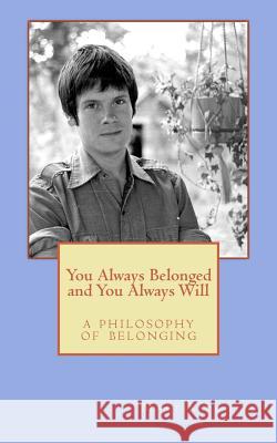 You Always Belonged and You Always Will: a Philosophy of Belonging Fowler, Martin Clay 9780615931326 Zuberfowler Initiatives