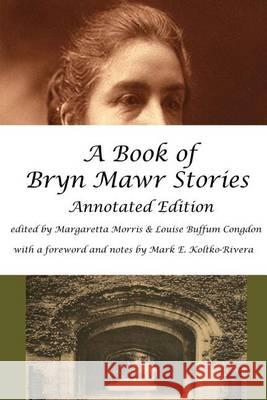 A Book of Bryn Mawr Stories: Annotated Edition Margaretta Morris Margaretta Morris Louise Buffum Congdon 9780615931593 Bi-Co Press